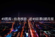 49图库 - 信息核验 - 近49彩票0期月报