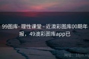 99图库- 理性课堂 - 近澳彩图库00期年报，49澳彩图库app已