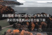 澳彩图库-数据口径-以公开发布为准，澳彩图库手机app官方版下载