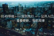 0149导航 —— 规则先行 —— 公开入口 —— 查看更新，导航规律