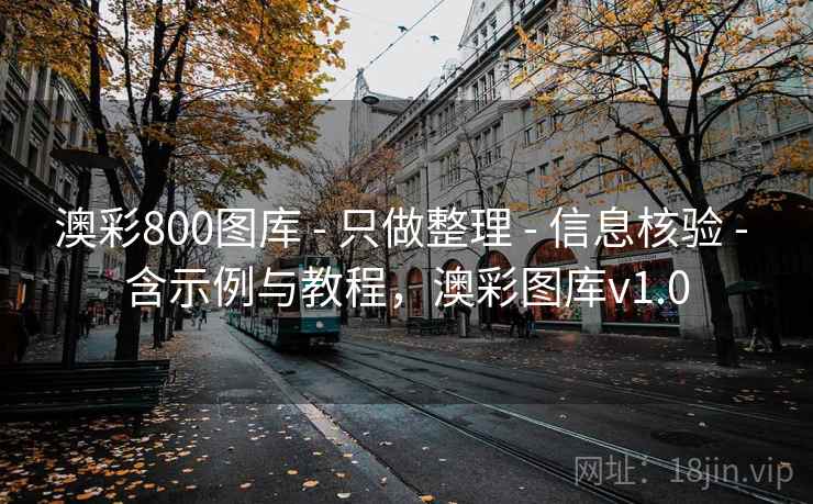 澳彩800图库 - 只做整理 - 信息核验 - 含示例与教程，澳彩图库v1.0