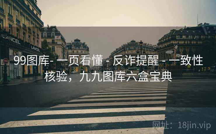 99图库- 一页看懂 - 反诈提醒 - 一致性核验,九九图库六盒宝典 99图库- 一页看懂 - 反诈提醒 - 一致性核验,九九图库六盒宝典