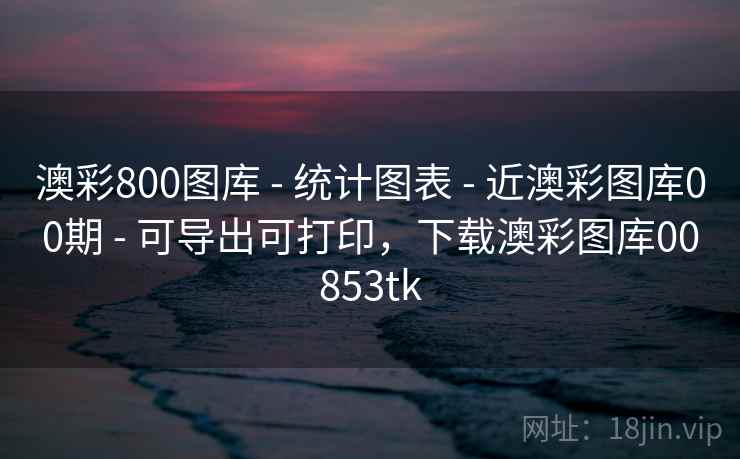 澳彩800图库 - 统计图表 - 近澳彩图库00期 - 可导出可打印,下载澳彩图库00853tk 澳彩800图库 - 统计图表 - 近澳彩图库00期 - 可导出可打印,下载澳彩图库00853tk