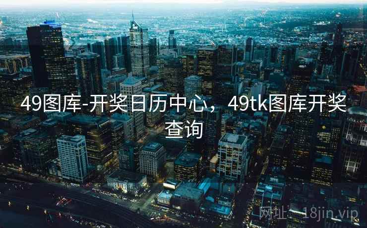 49图库-开奖日历中心，49tk图库开奖查询